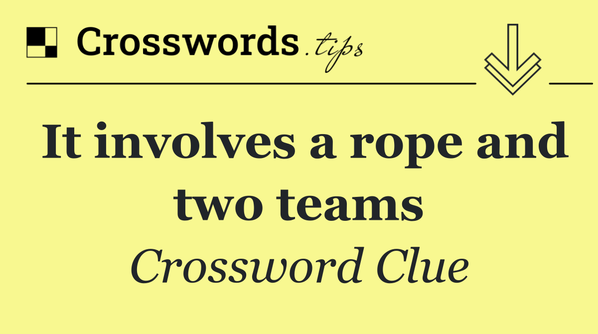 It involves a rope and two teams