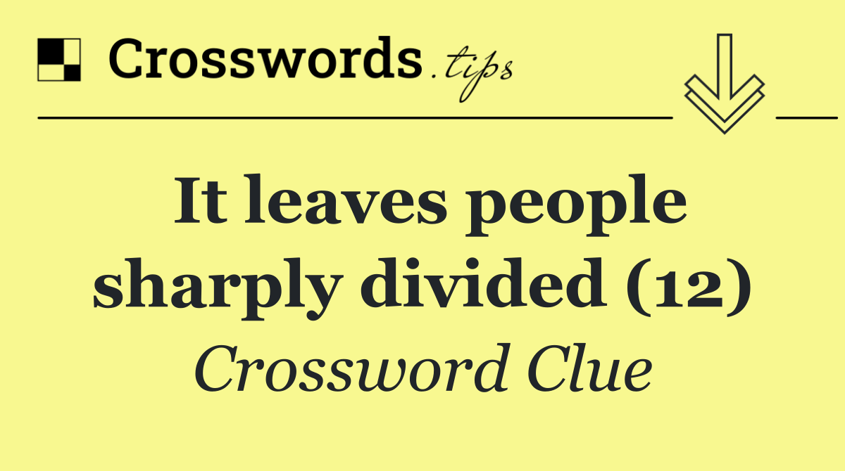 It leaves people sharply divided (12)