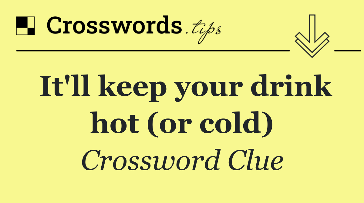 It'll keep your drink hot (or cold)