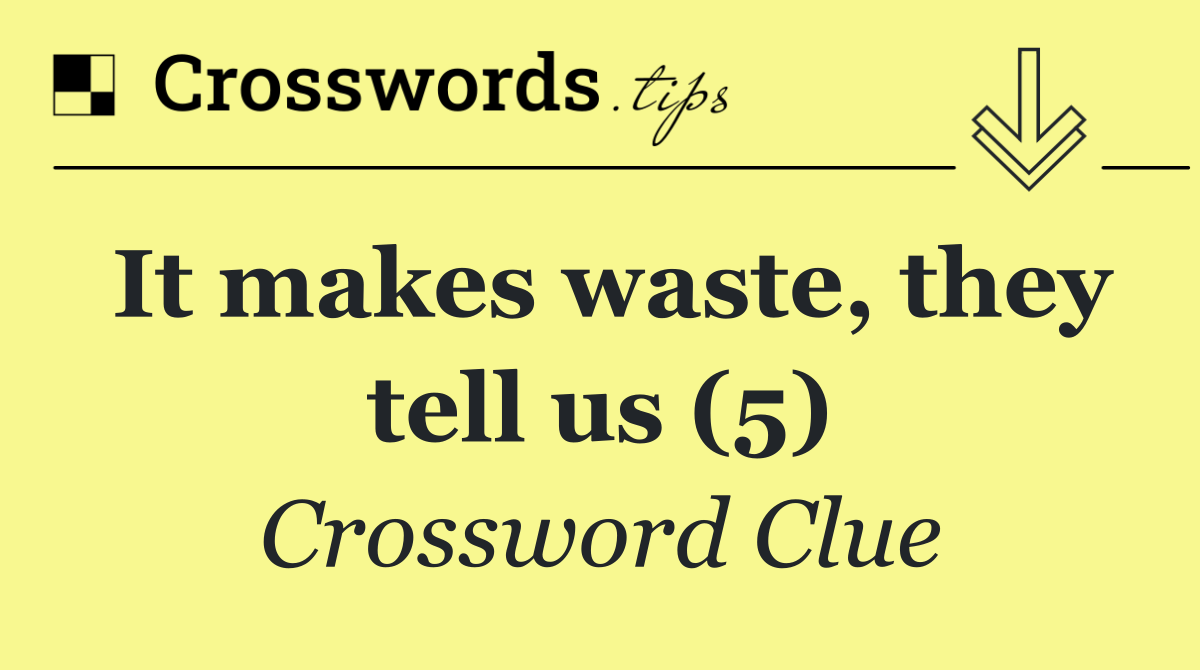 It makes waste, they tell us (5)
