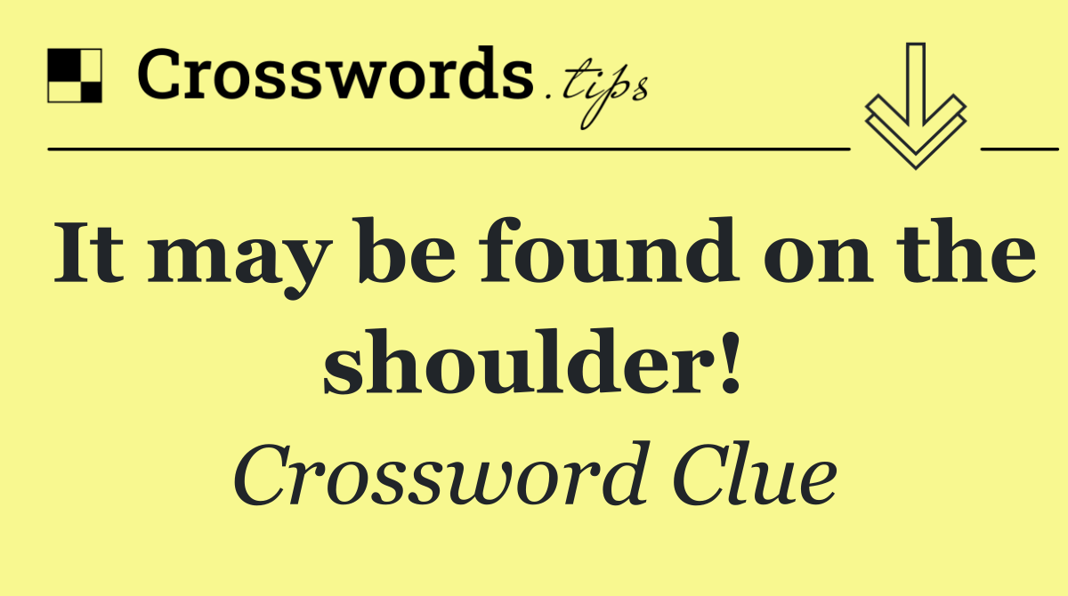 It may be found on the shoulder!