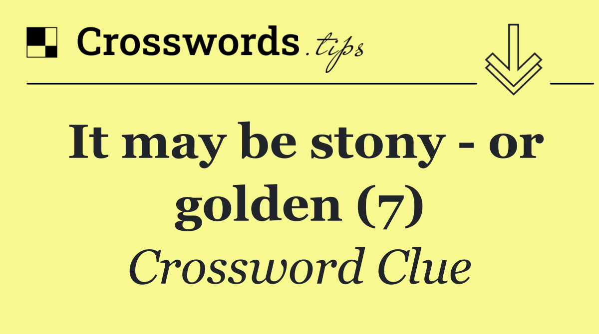 It may be stony   or golden (7)