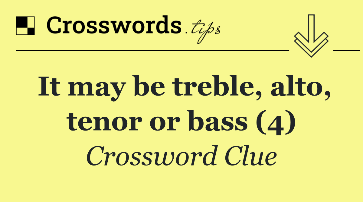 It may be treble, alto, tenor or bass (4)