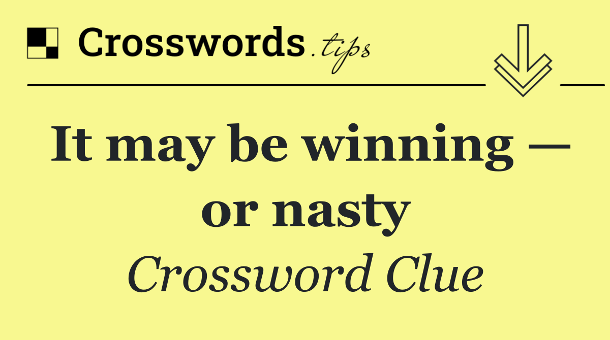 It may be winning — or nasty