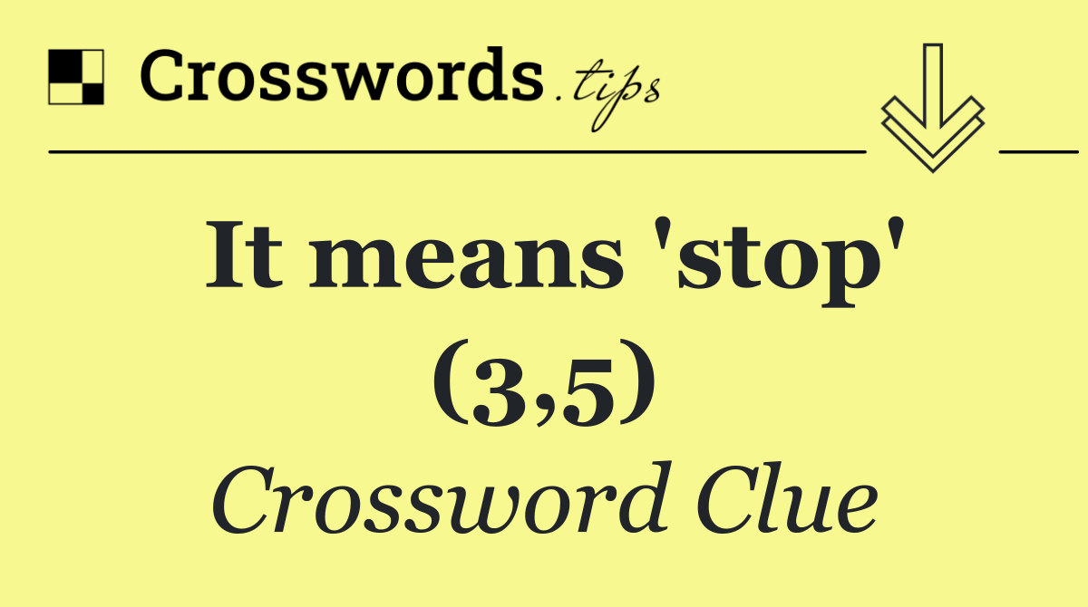 It means 'stop' (3,5)