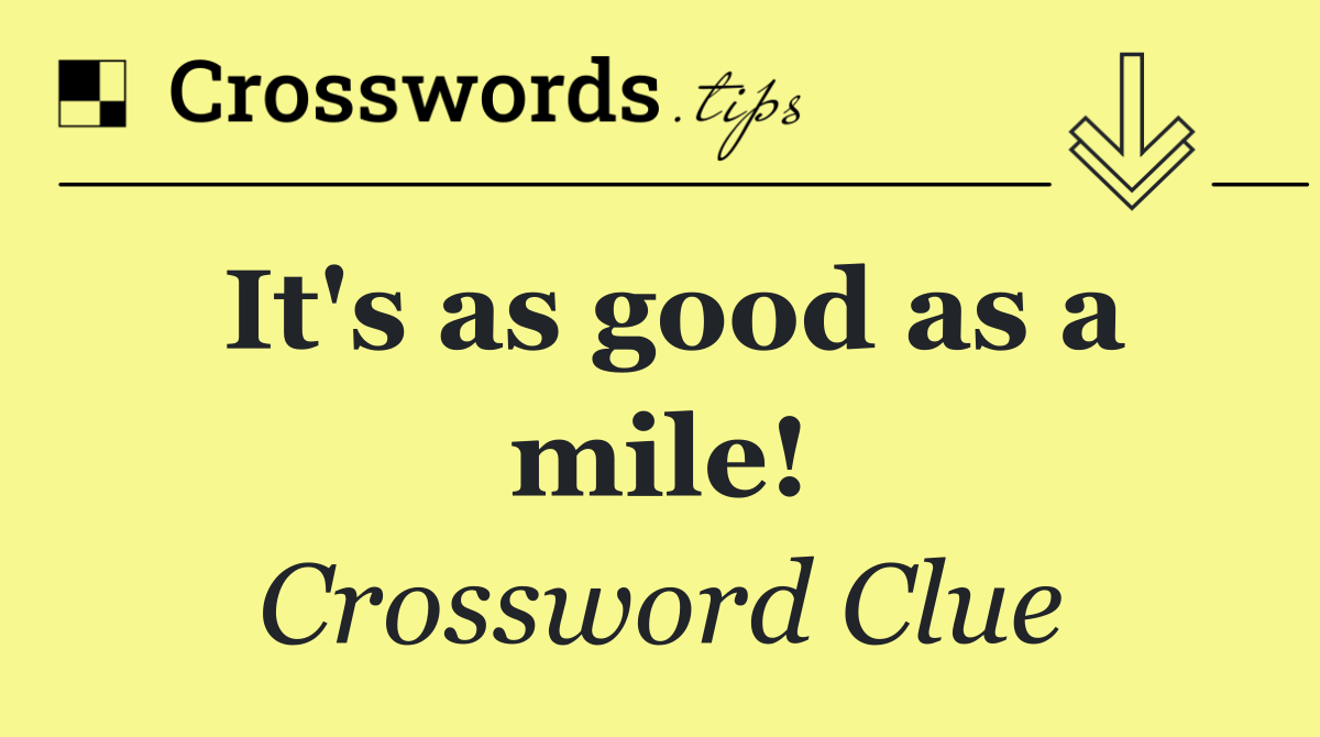 It's as good as a mile!