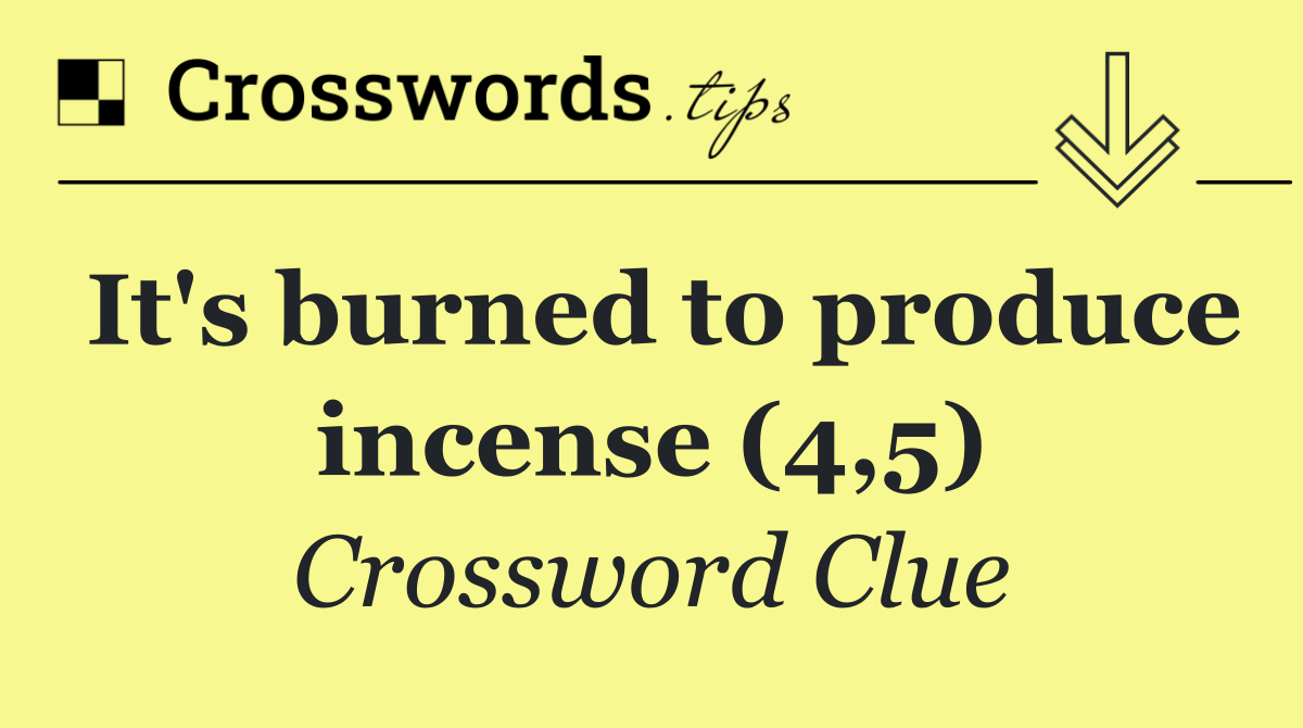 It's burned to produce incense (4,5)