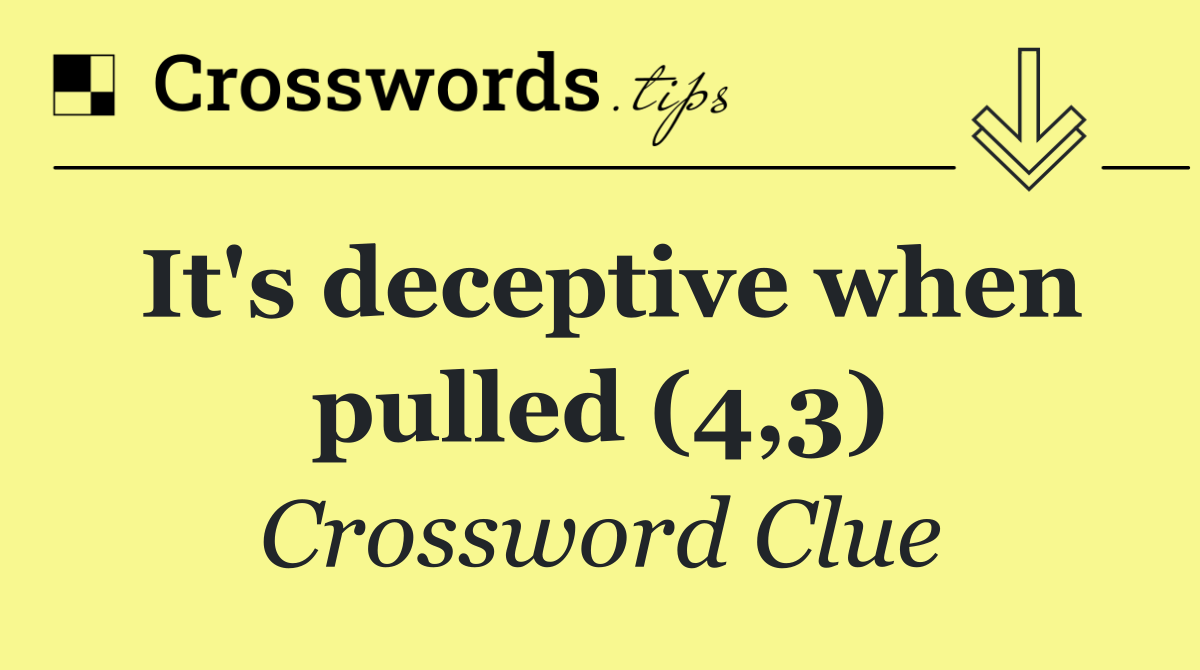 It's deceptive when pulled (4,3)
