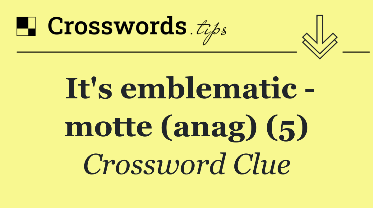 It's emblematic   motte (anag) (5)