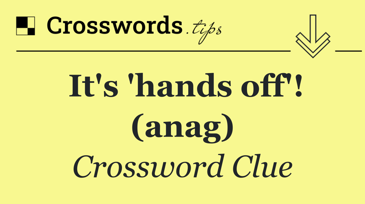 It's 'hands off'! (anag)