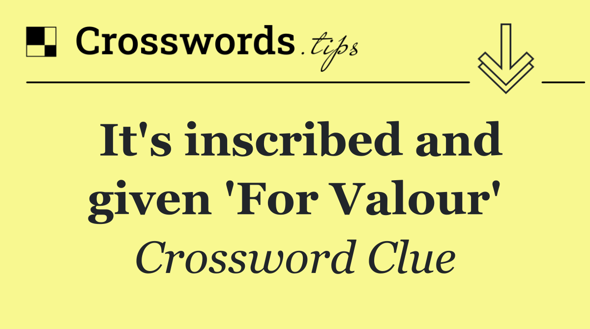 It's inscribed and given 'For Valour'