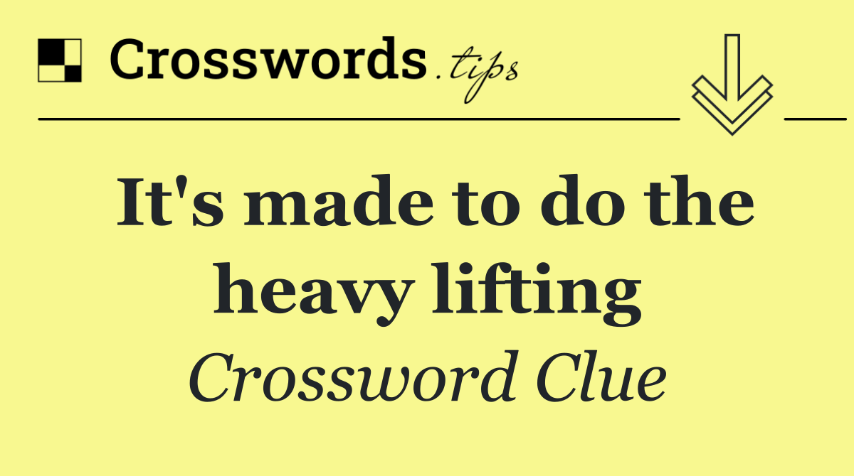 It's made to do the heavy lifting