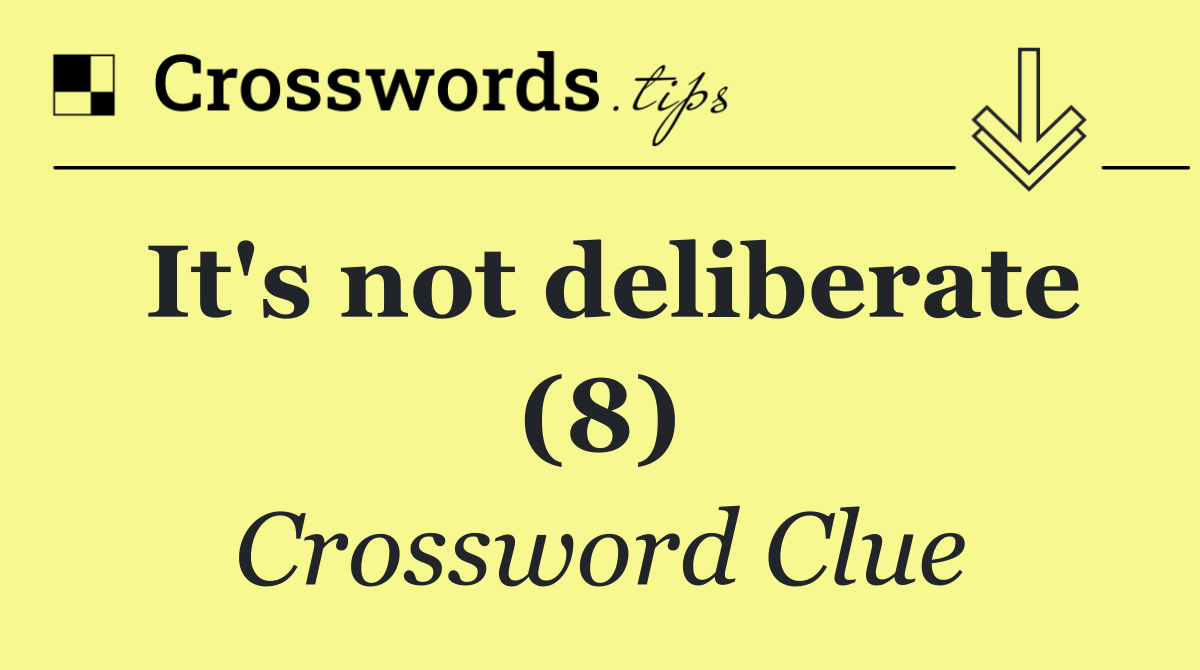 It's not deliberate (8)