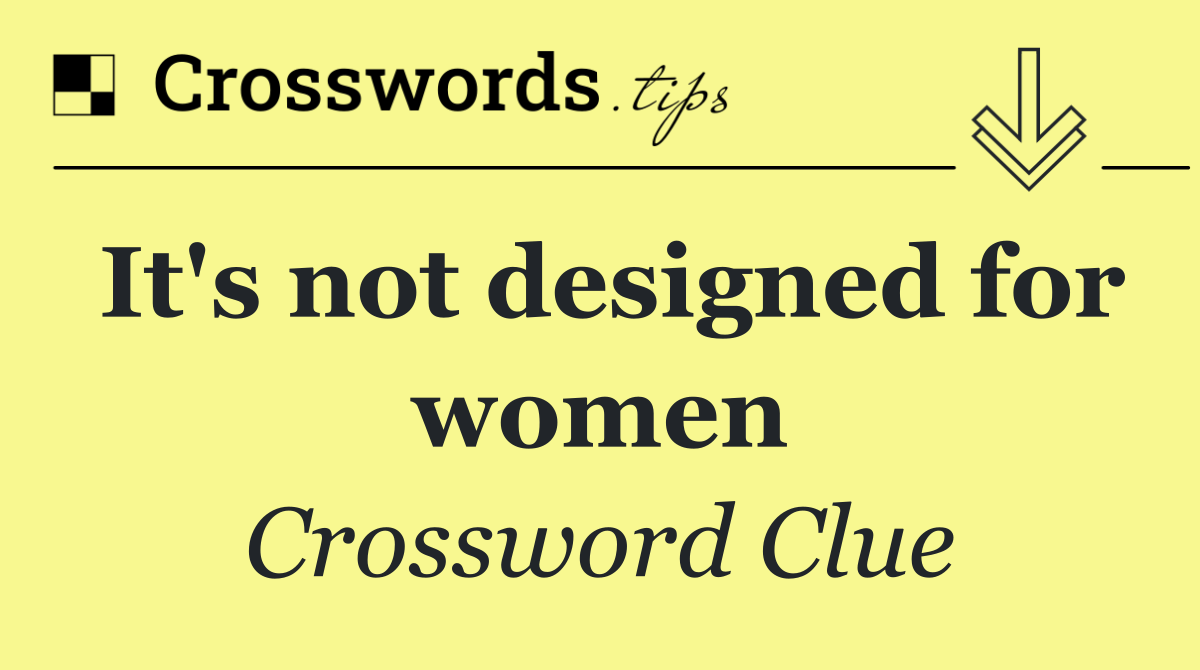 It's not designed for women