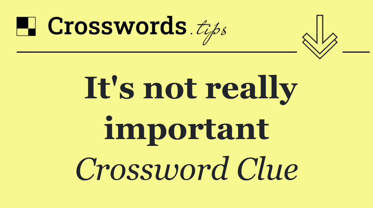 It's not really important