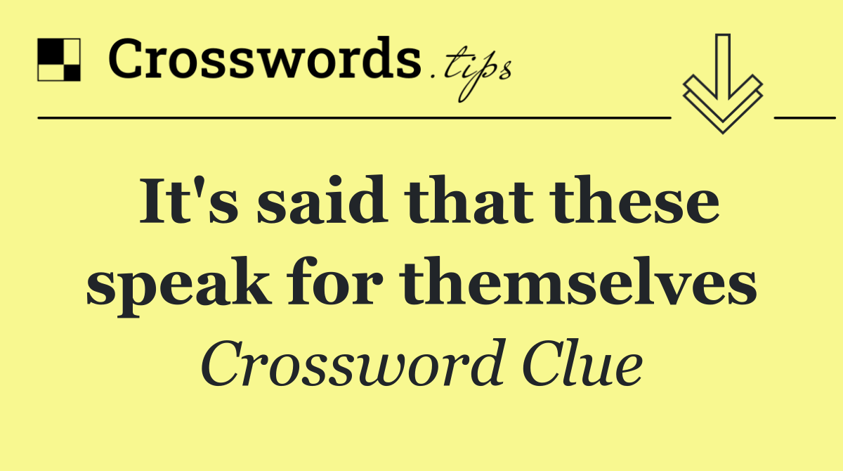 It's said that these speak for themselves