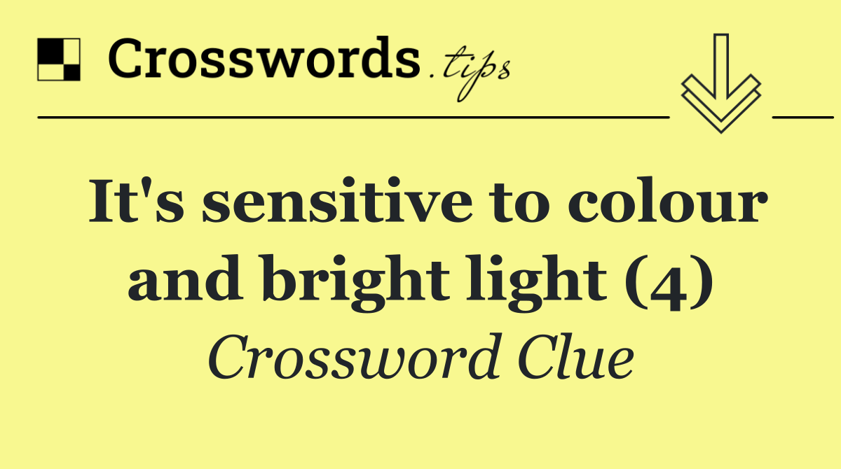 It's sensitive to colour and bright light (4)