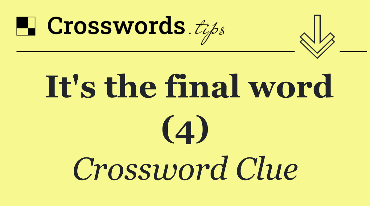 It's the final word (4)