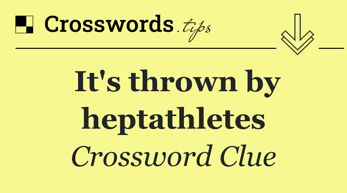 It's thrown by heptathletes