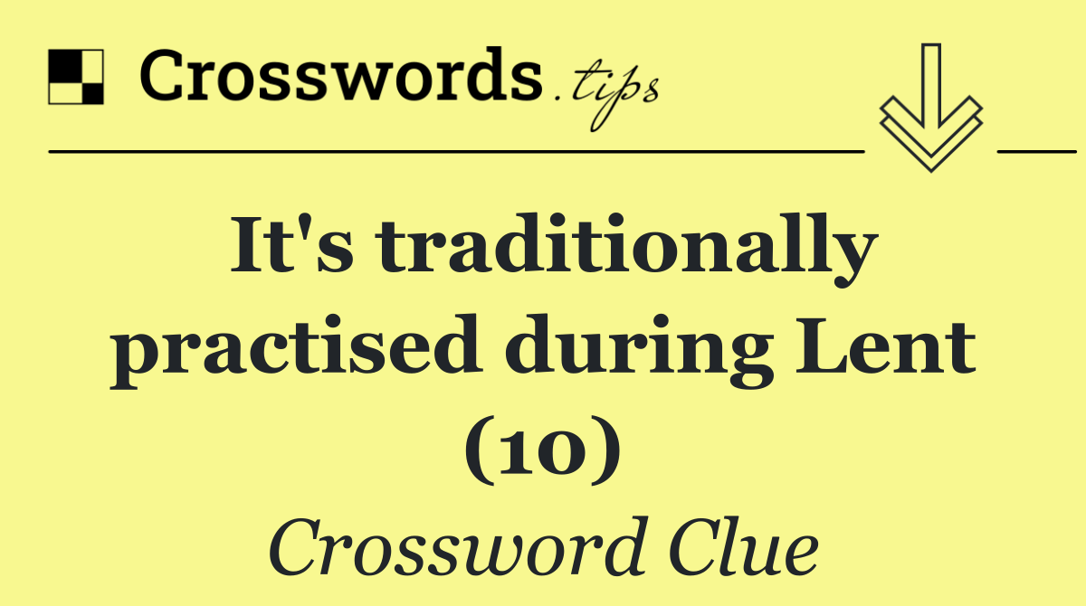 It's traditionally practised during Lent (10)