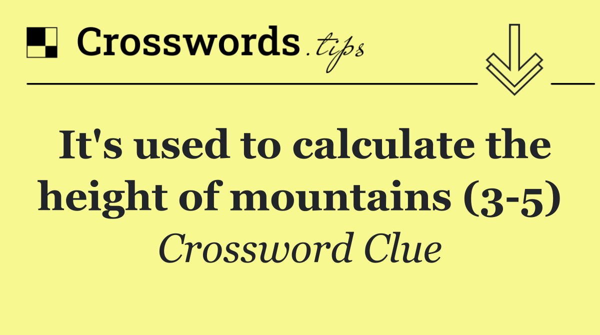 It's used to calculate the height of mountains (3 5)
