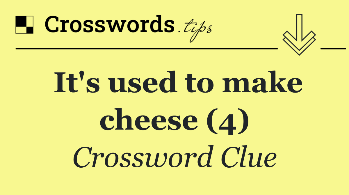 It's used to make cheese (4)