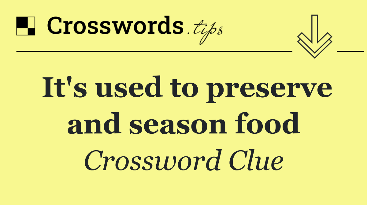 It's used to preserve and season food