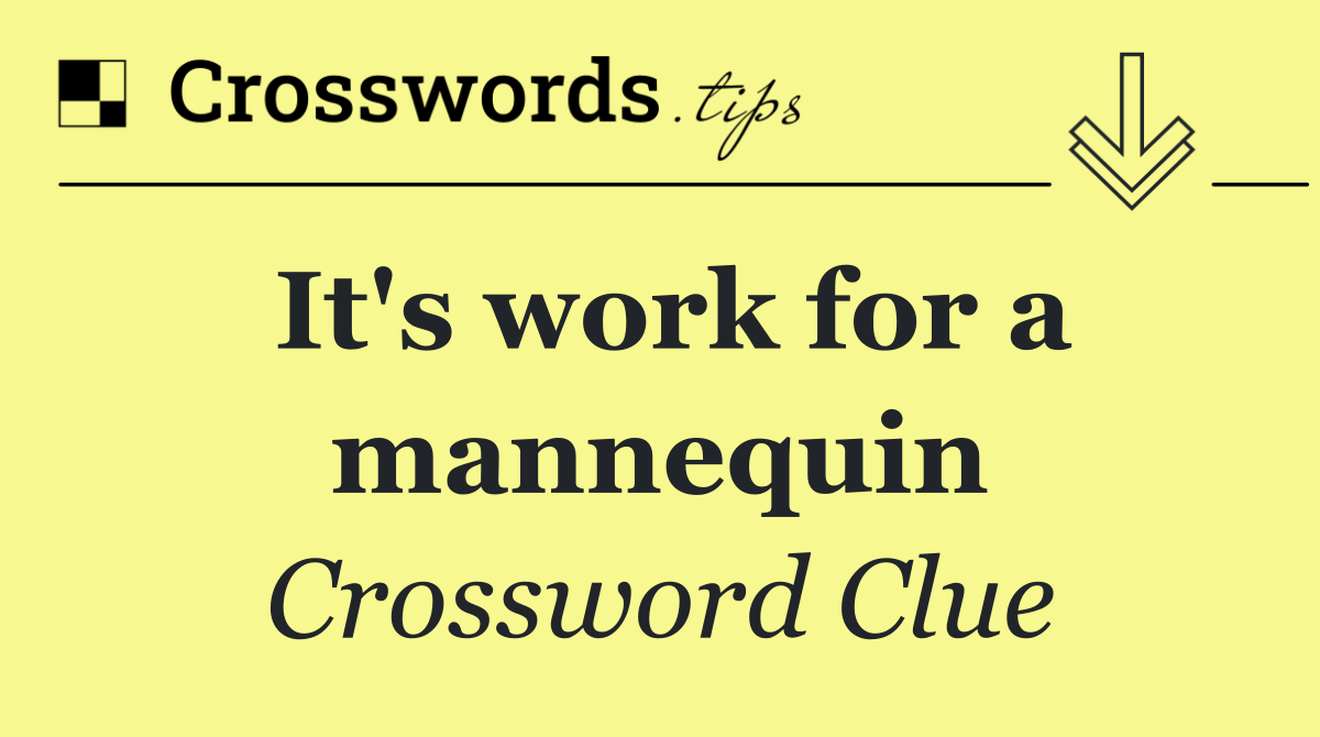 It's work for a mannequin