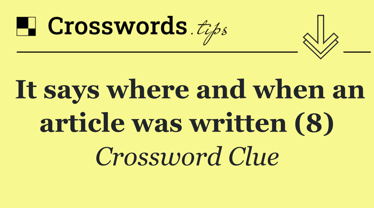 It says where and when an article was written (8)