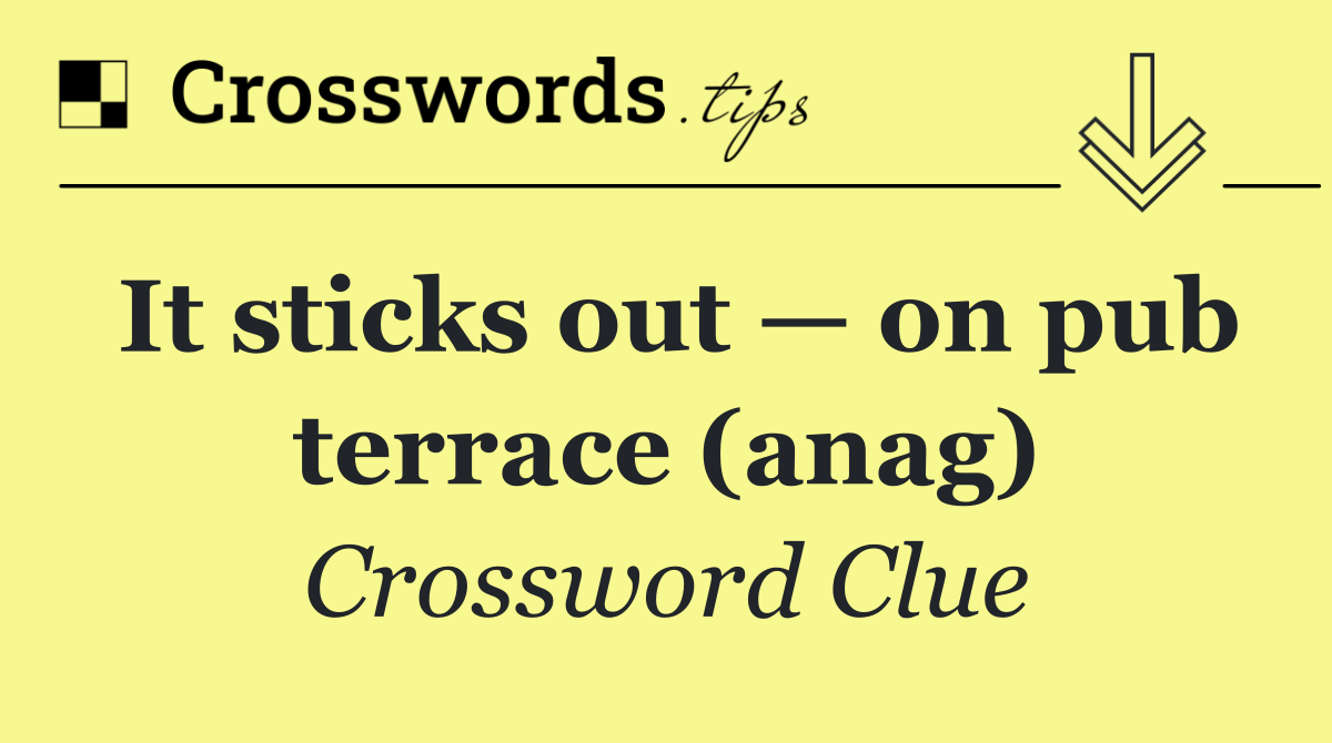 It sticks out — on pub terrace (anag)