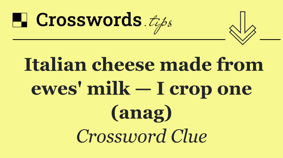 Italian cheese made from ewes' milk — I crop one (anag)