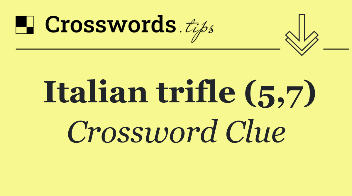 Italian trifle (5,7)