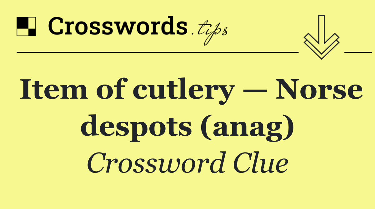 Item of cutlery — Norse despots (anag)