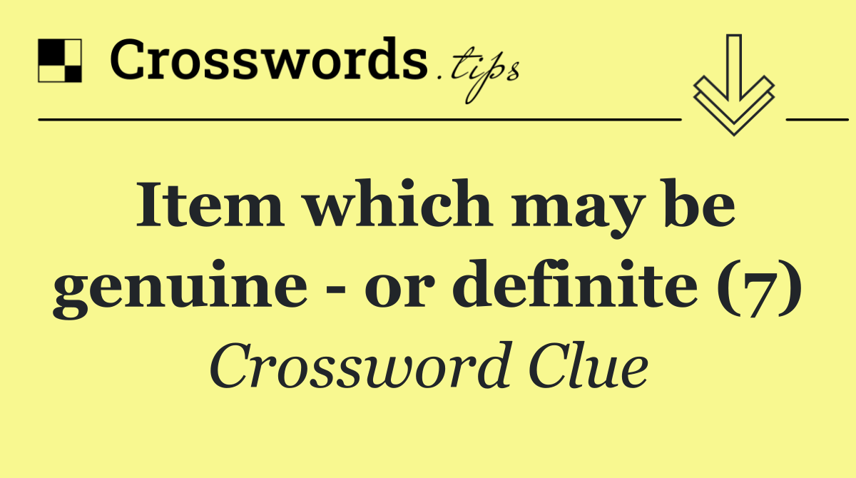 Item which may be genuine   or definite (7)