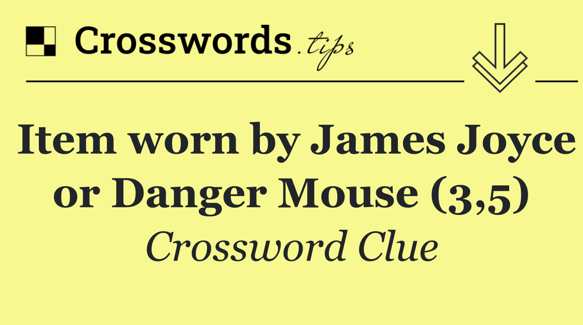 Item worn by James Joyce or Danger Mouse (3,5)