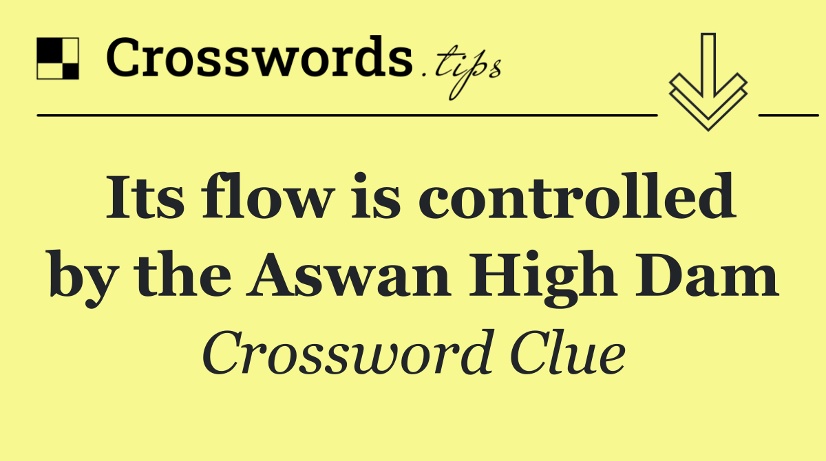Its flow is controlled by the Aswan High Dam