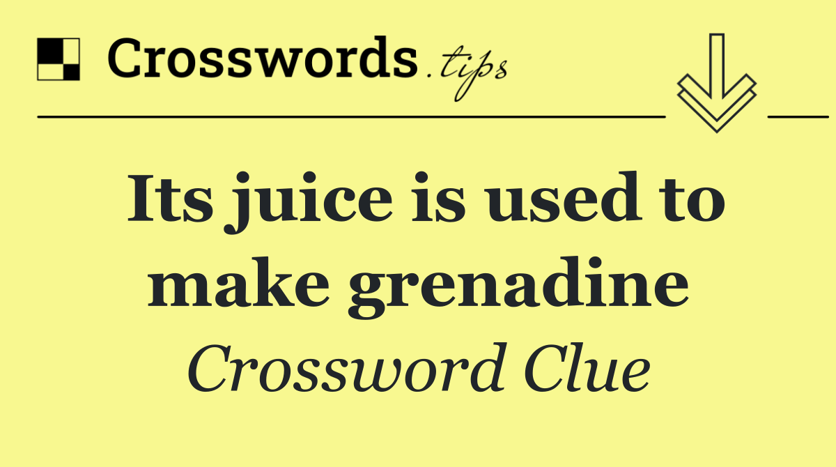 Its juice is used to make grenadine