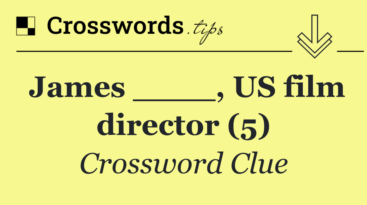 James ____, US film director (5)