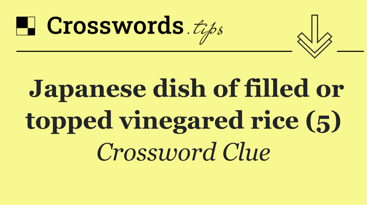 Japanese dish of filled or topped vinegared rice (5)