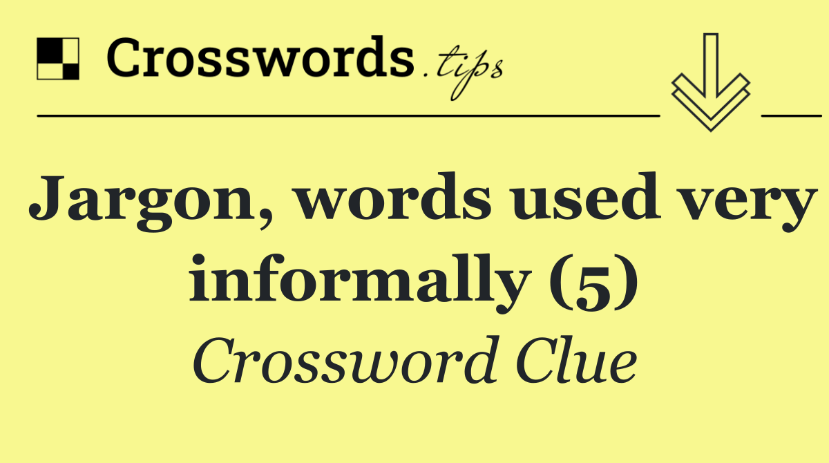Jargon, words used very informally (5)