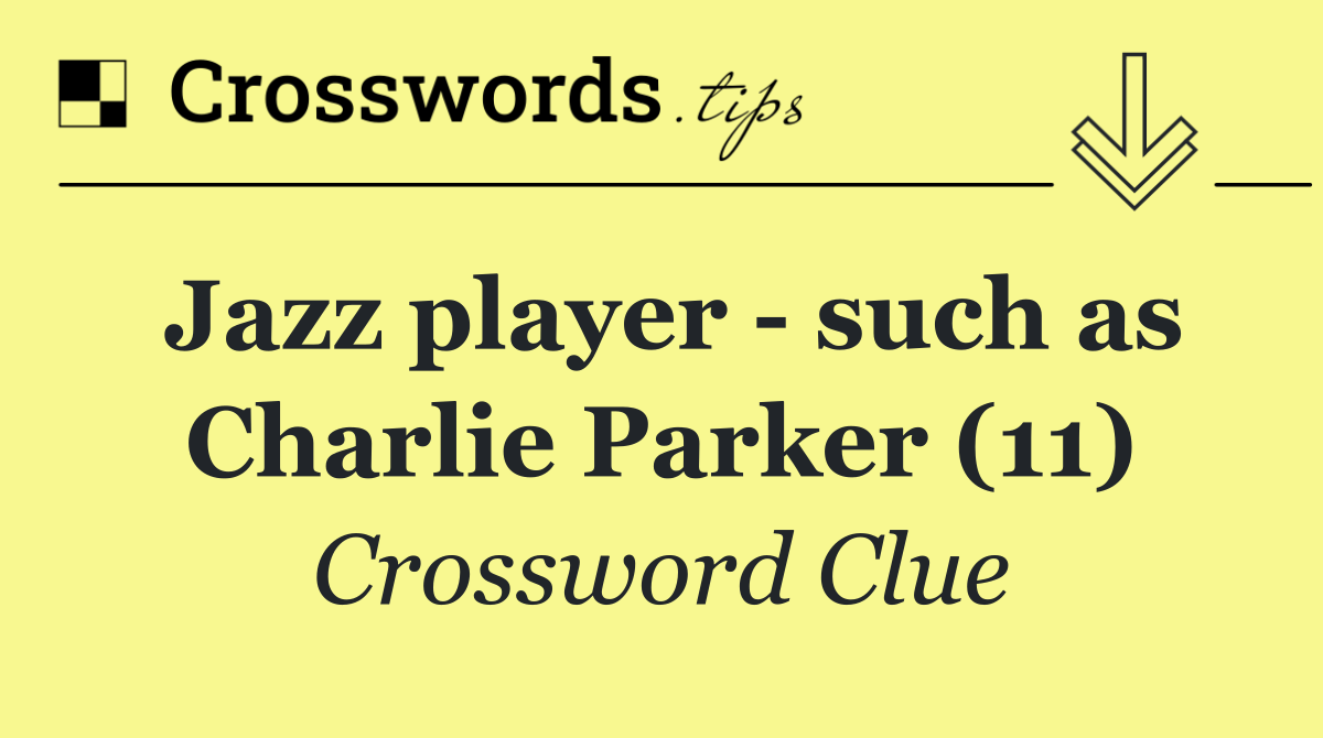 Jazz player   such as Charlie Parker (11)