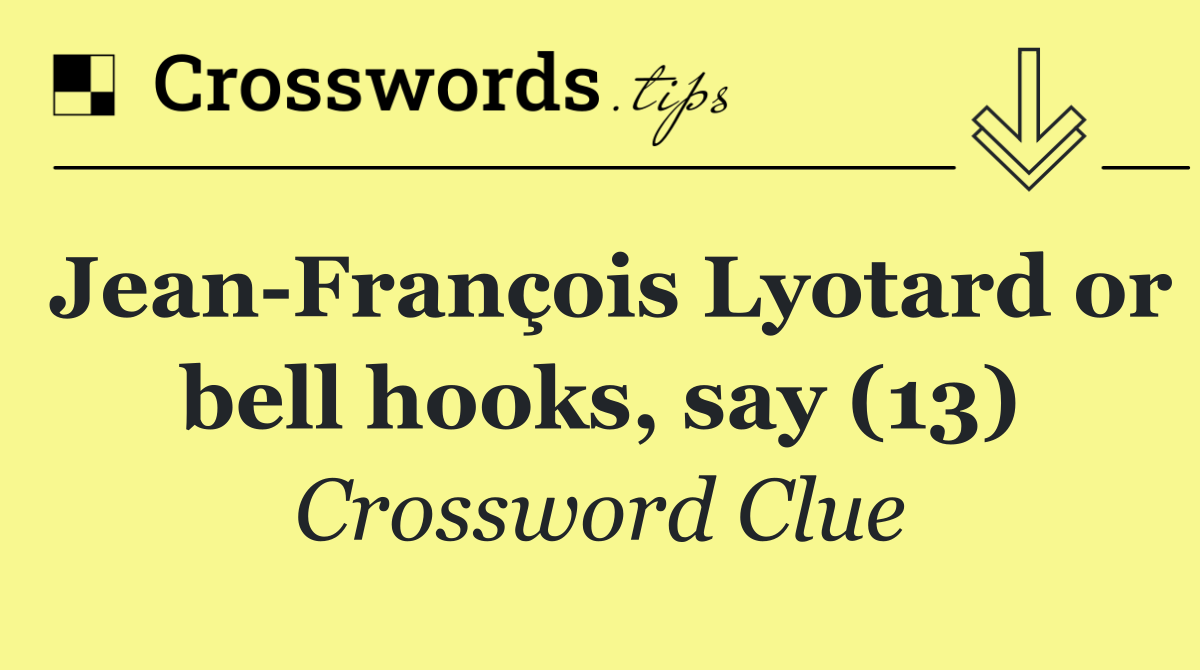 Jean François Lyotard or bell hooks, say (13)