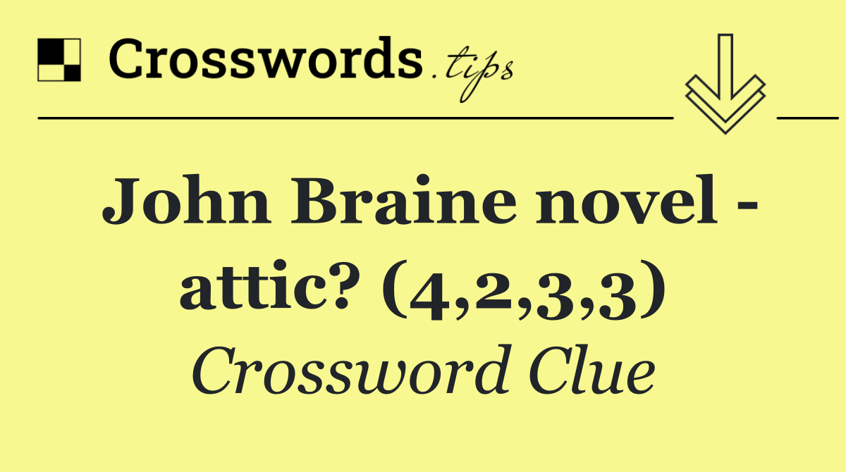 John Braine novel   attic? (4,2,3,3)