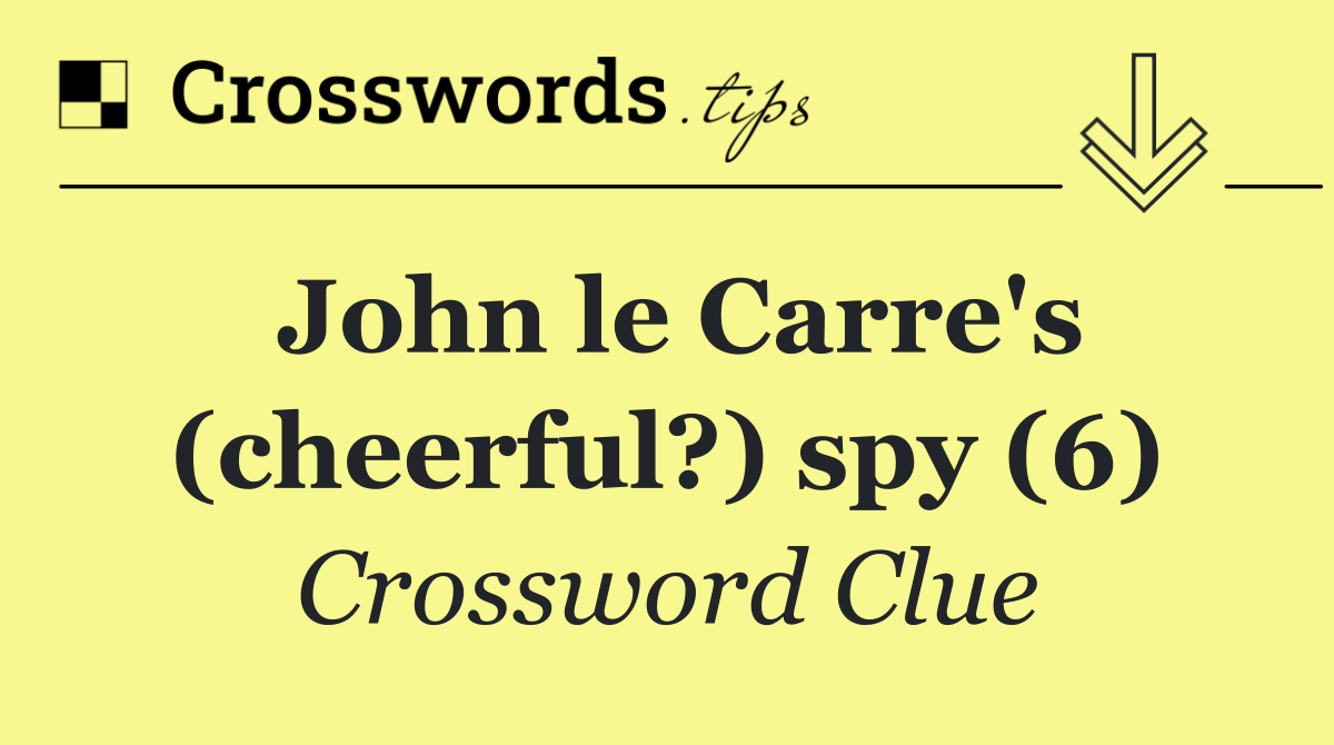 John le Carre's (cheerful?) spy (6)