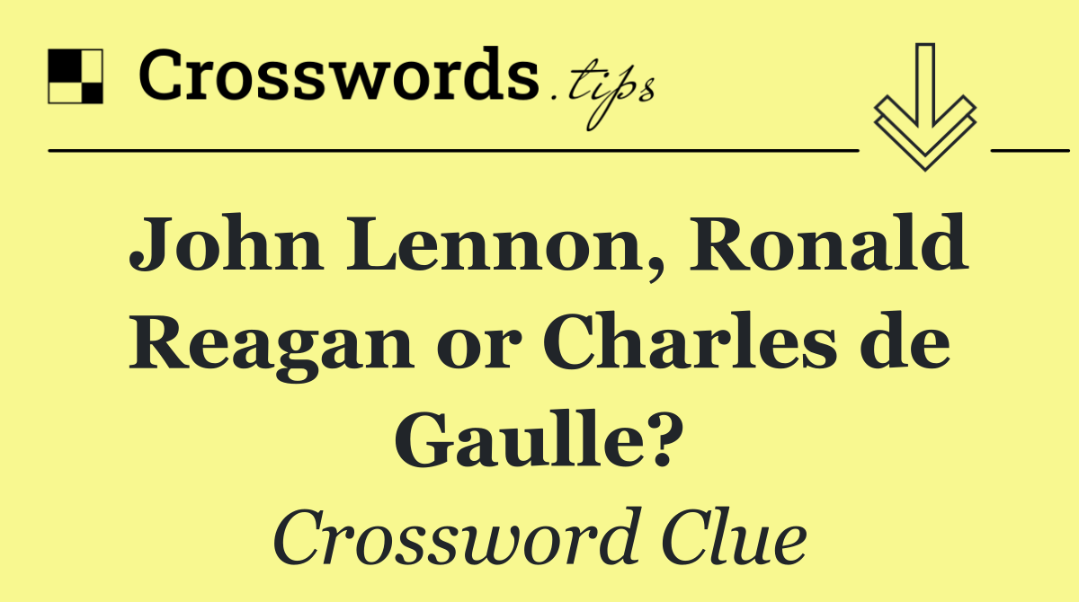 John Lennon, Ronald Reagan or Charles de Gaulle?