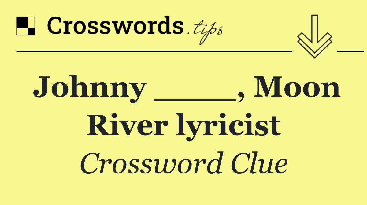 Johnny ____, Moon River lyricist