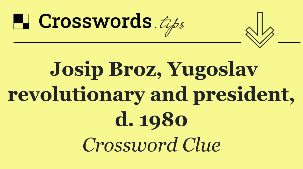 Josip Broz, Yugoslav revolutionary and president, d. 1980