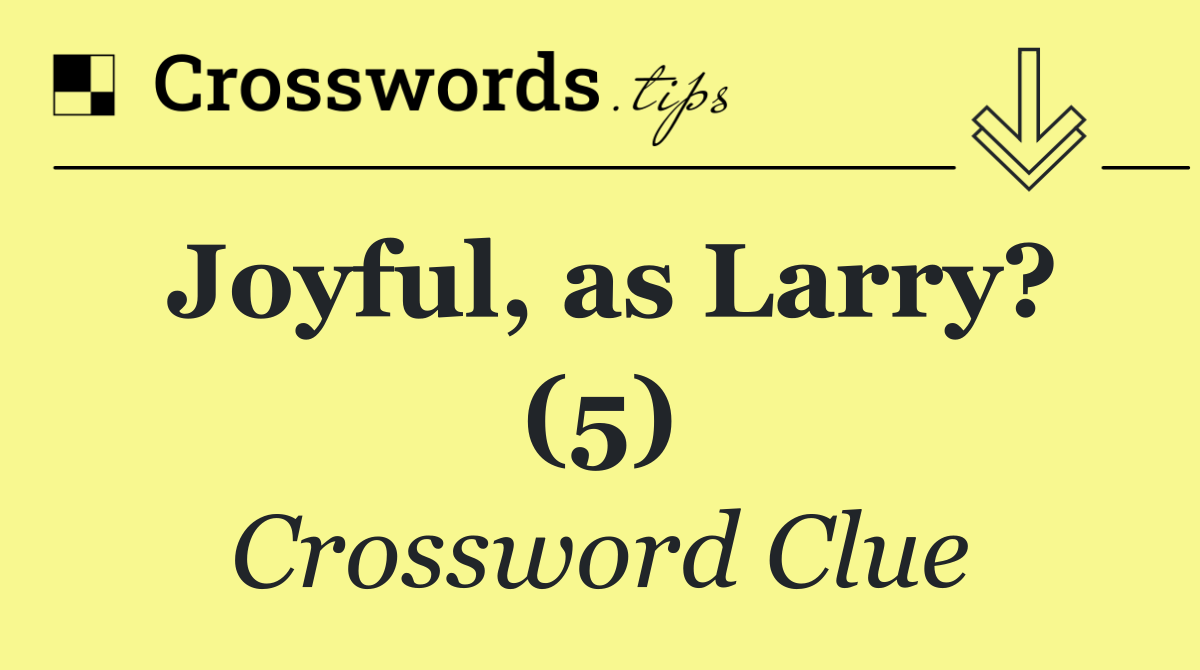 Joyful, as Larry? (5)