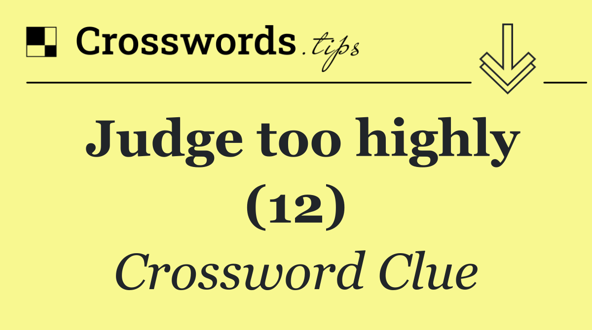 Judge too highly (12)