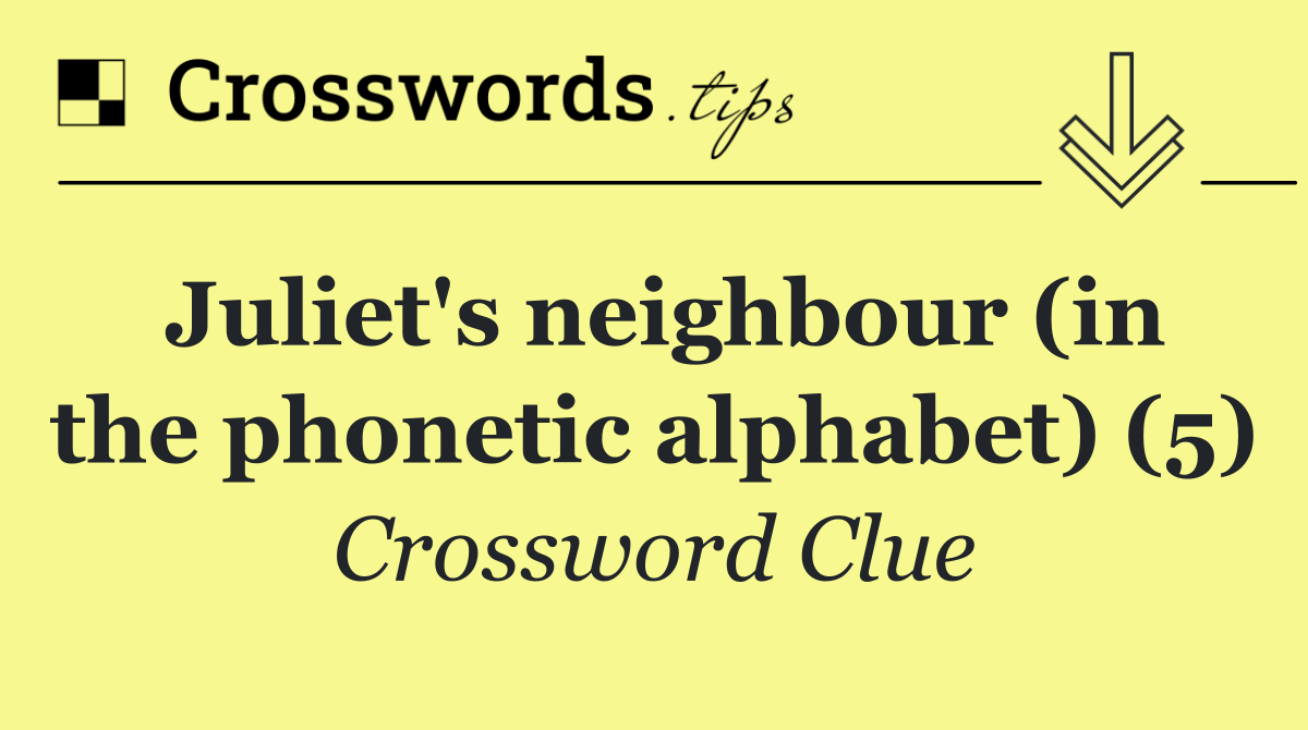 Juliet's neighbour (in the phonetic alphabet) (5)